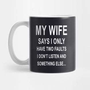 My Wife I Only Have Two Faults I Dont Listen And Else Wife Mug